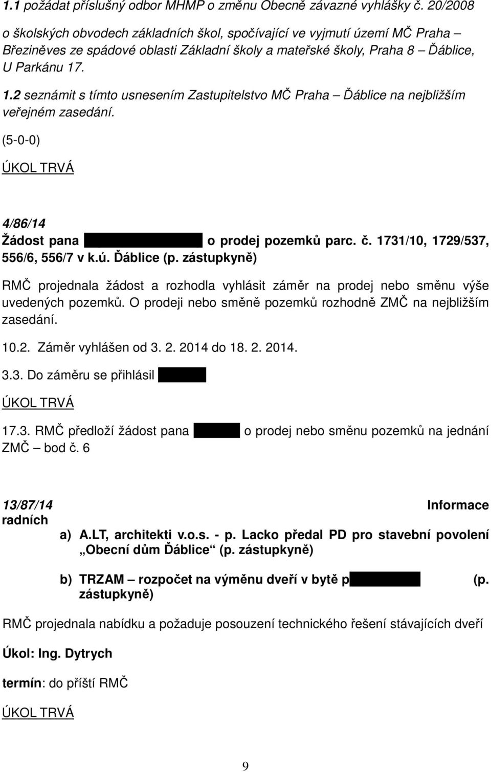 . 1.2 seznámit s tímto usnesením Zastupitelstvo MČ Praha Ďáblice na nejbližším veřejném zasedání. (5-0-0) 4/86/14 Žádost pana Ing. Radimíra Rexy o prodej pozemků parc. č.