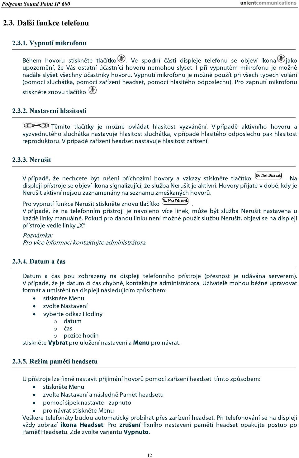 Vypnutí mikrofonu je možné použít při všech typech volání (pomocí sluchátka, pomocí zařízení headset, pomocí hlasitého odposlechu). Pro zapnutí mikrofonu stiskněte znovu tlačítko 2.