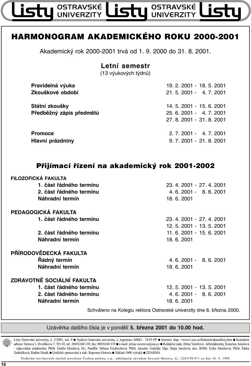 èást øádého termíu 23. 4. 2001-27. 4. 2001 2. èást øádého termíu 4. 6. 2001-8. 6. 2001 Náhradí termí 18. 6. 2001 - PEDAGOGICKÁ FAKULTA 1. èást øádého termíu 23. 4. 2001-27. 4. 2001 12. 5. 2001-13. 5. 2001 2. èást øádého termíu 11.