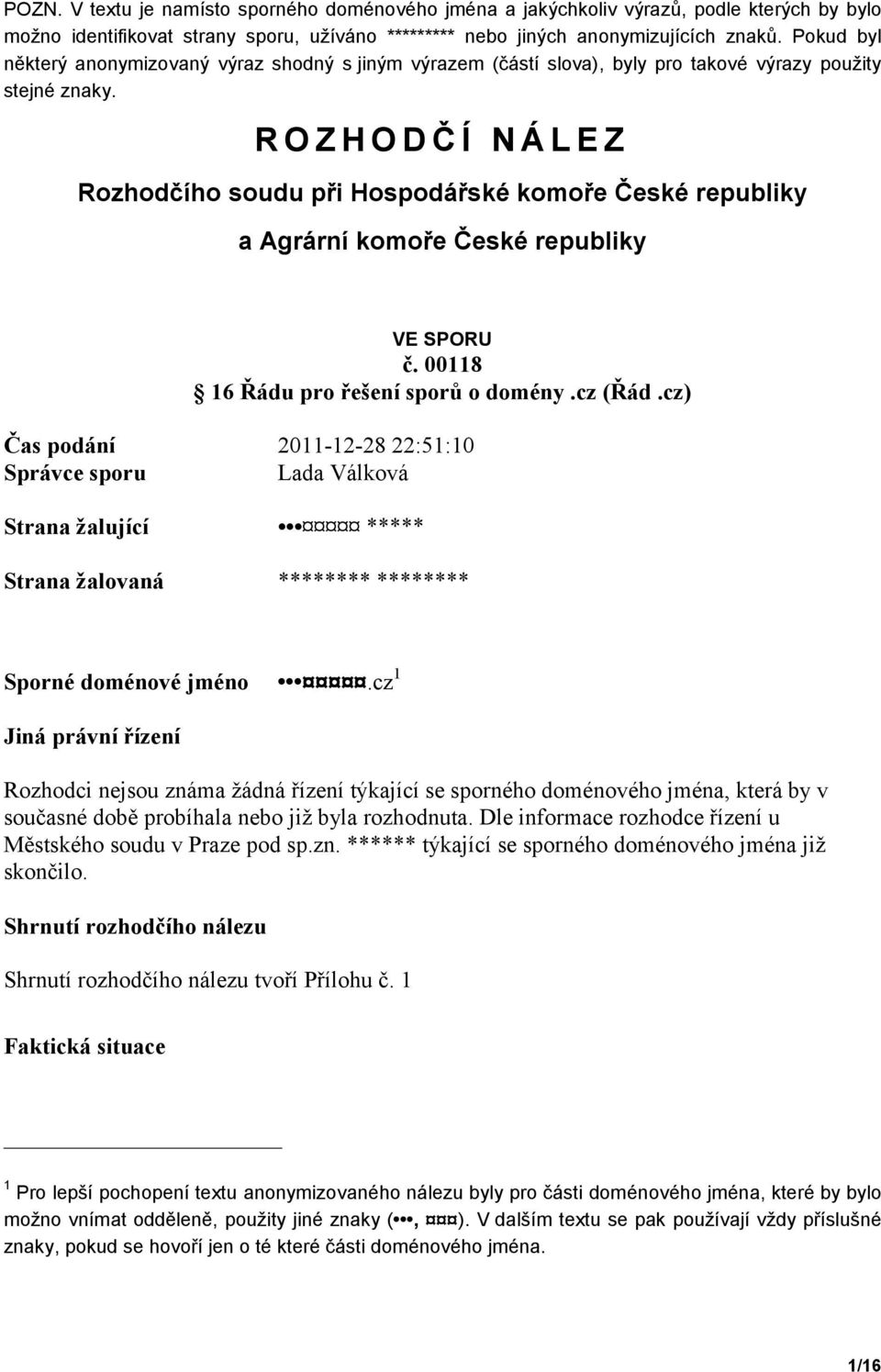 ROZHODČÍ NÁLEZ Rozhodčího soudu při Hospodářské komoře České republiky a Agrární komoře České republiky VE SPORU č. 00118 16 Řádu pro řešení sporů o domény.cz (Řád.