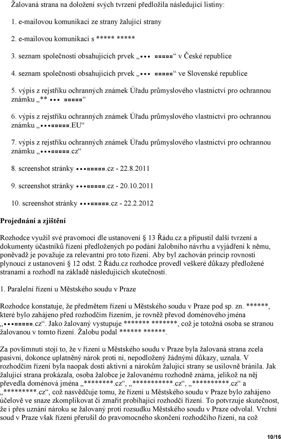 výpis z rejstříku ochranných známek Úřadu průmyslového vlastnictví pro ochrannou známku ** 6. výpis z rejstříku ochranných známek Úřadu průmyslového vlastnictví pro ochrannou známku.eu 7.