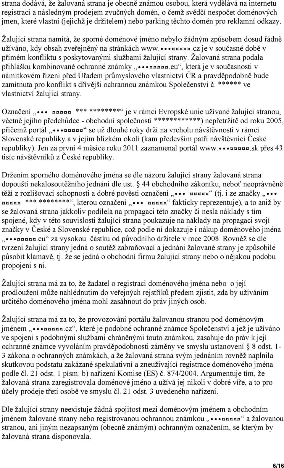 .cz je v současné době v přímém konfliktu s poskytovanými službami žalující strany. Žalovaná strana podala přihlášku kombinované ochranné známky.