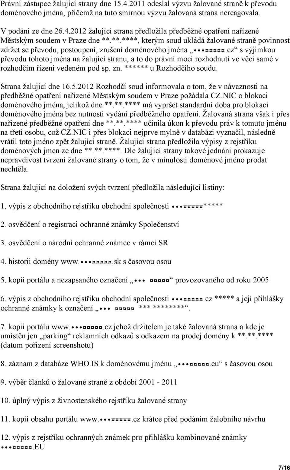 cz s výjimkou převodu tohoto jména na žalující stranu, a to do právní moci rozhodnutí ve věci samé v rozhodčím řízení vedeném pod sp. zn. ****** u Rozhodčího soudu. Strana žalující dne 16.5.