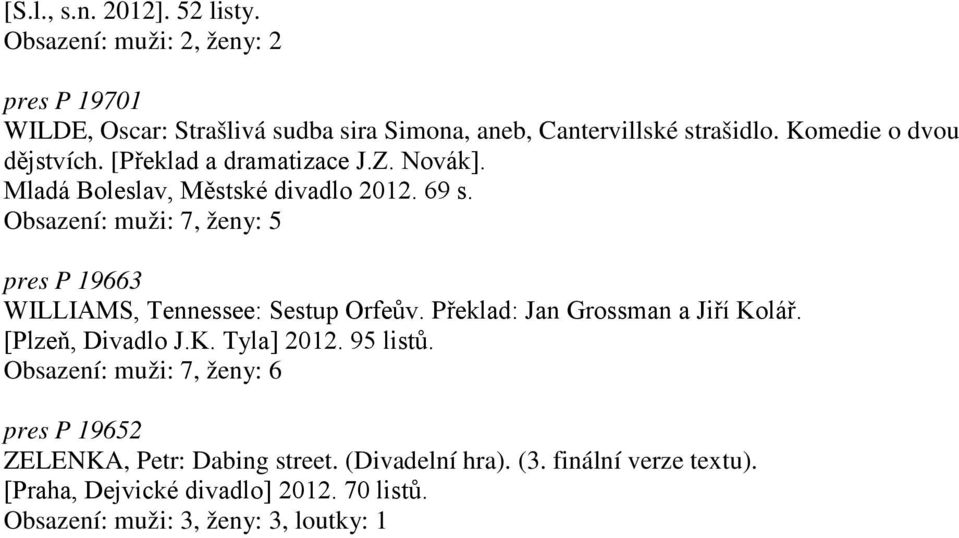 pres P 19663 WILLIAMS, Tennessee: Sestup Orfeův. Překlad: Jan Grossman a Jiří Kolář. [Plzeň, Divadlo J.K. Tyla] 2012. 95 listů.