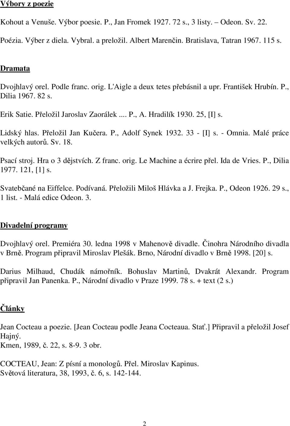 Lidský hlas. Přeložil Jan Kučera. P., Adolf Synek 1932. 33 - [I] s. - Omnia. Malé práce velkých autorů. Sv. 18. Psací stroj. Hra o 3 dějstvích. Z franc. orig. Le Machine a écrire přel. Ida de Vries.