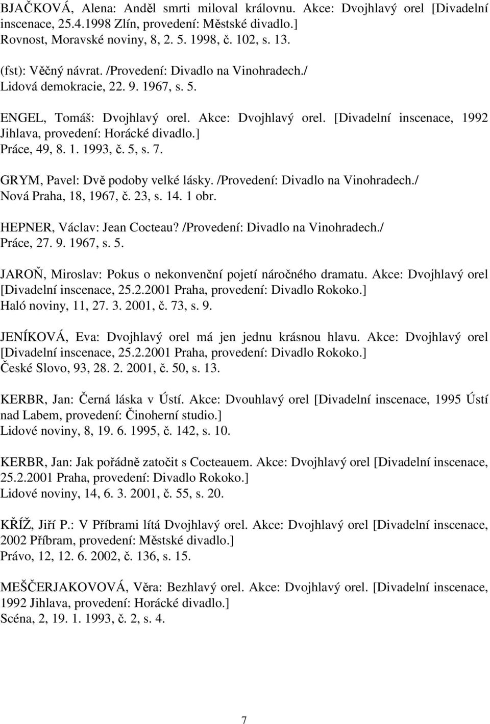 [Divadelní inscenace, 1992 Jihlava, provedení: Horácké divadlo.] Práce, 49, 8. 1. 1993, č. 5, s. 7. GRYM, Pavel: Dvě podoby velké lásky. /Provedení: Divadlo na Vinohradech./ Nová Praha, 18, 1967, č.