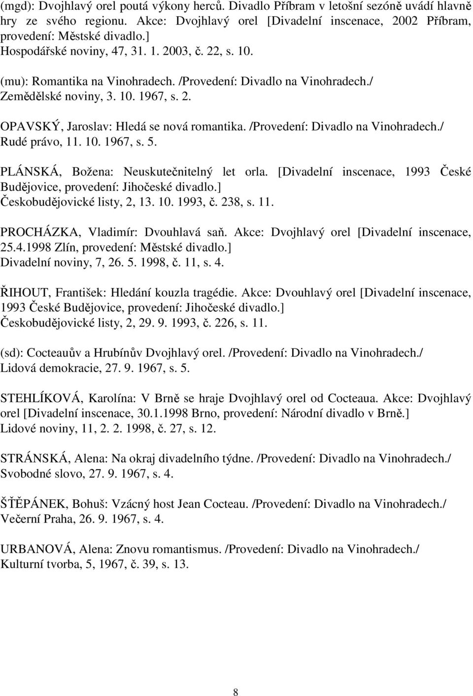 /Provedení: Divadlo na Vinohradech./ Rudé právo, 11. 10. 1967, s. 5. PLÁNSKÁ, Božena: Neuskutečnitelný let orla. [Divadelní inscenace, 1993 České Budějovice, provedení: Jihočeské divadlo.