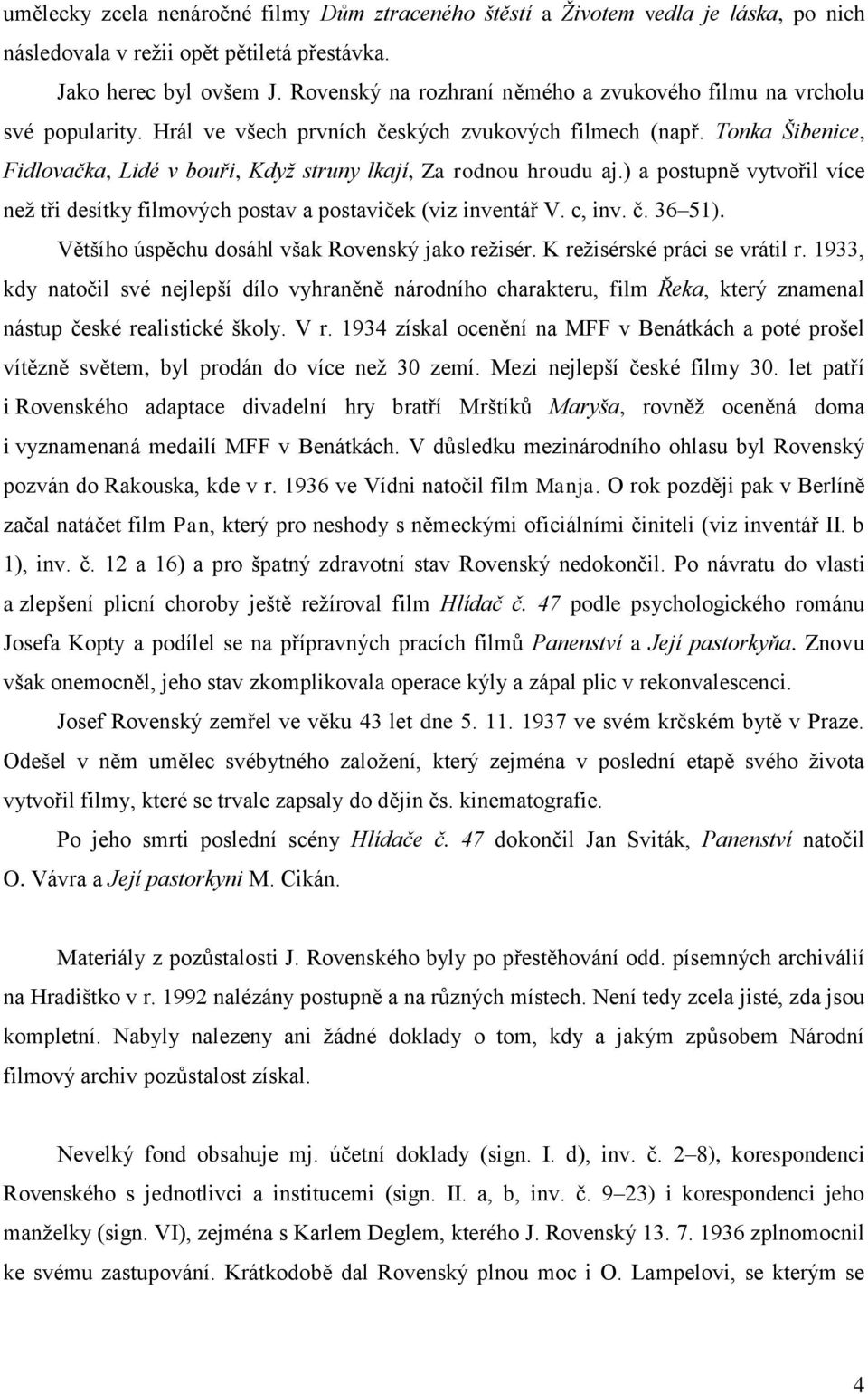 Tonka Šibenice, Fidlovačka, Lidé v bouři, Když struny lkají, Za rodnou hroudu aj.) a postupně vytvořil více než tři desítky filmových postav a postaviček (viz inventář V. c, inv. č. 36 51).