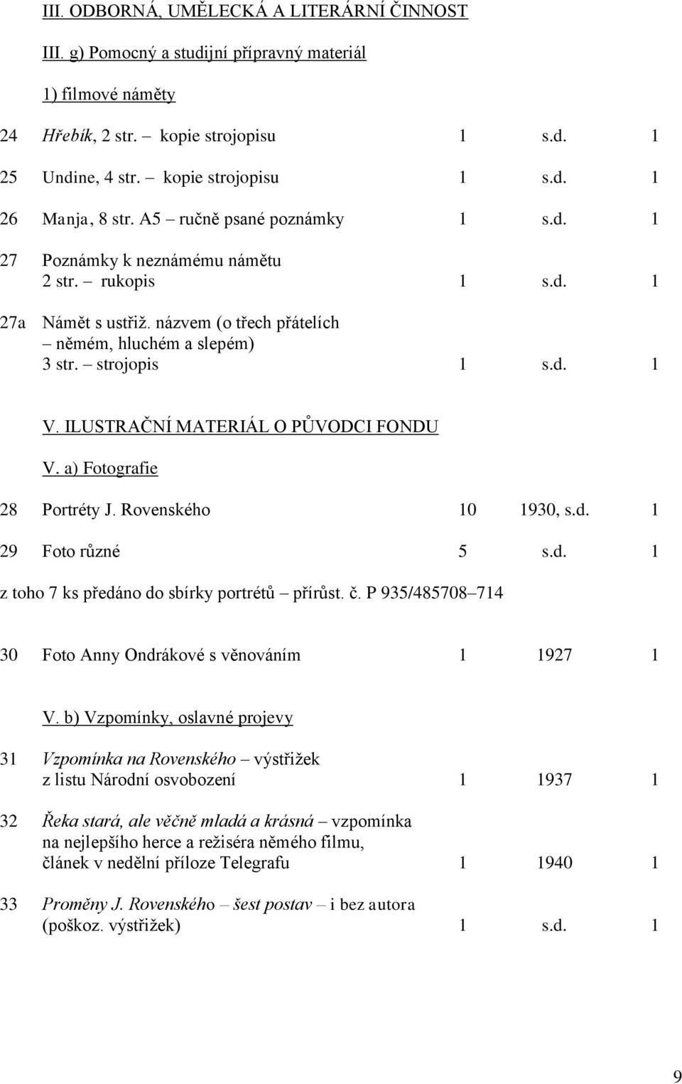 ILUSTRAČNÍ MATERIÁL O PŮVODCI FONDU V. a) Fotografie 28 Portréty J. Rovenského 10 1930, s.d. 1 29 Foto různé 5 s.d. 1 z toho 7 ks předáno do sbírky portrétů přírůst. č.
