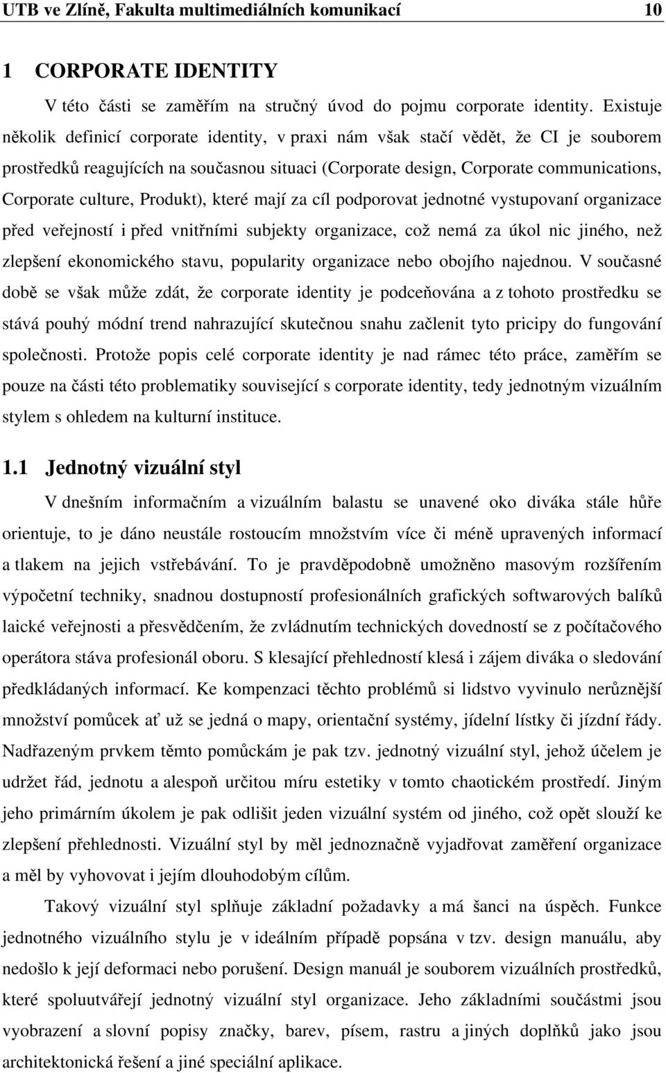 Produkt), které mají za cíl podporovat jednotné vystupovaní organizace p ed ve ejností i p ed vnit ními subjekty organizace, co nemá za úkol nic jiného, ne zlep ení ekonomického stavu, popularity