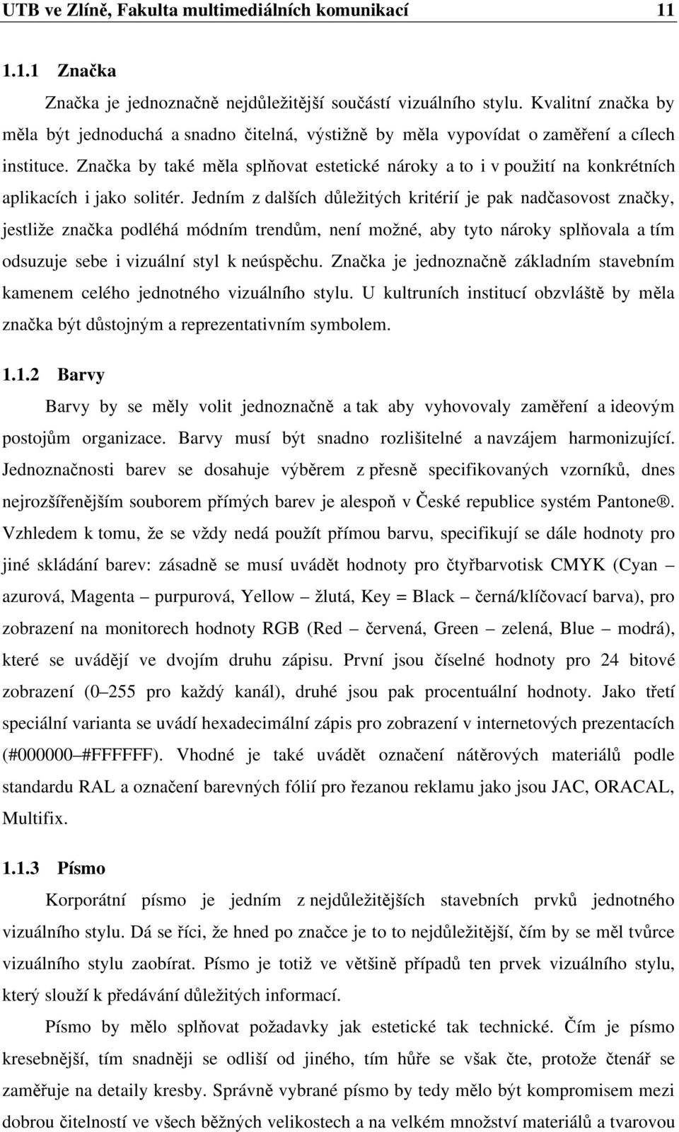 Zna ka by také m la spl ovat estetické nároky a to i v pou ití na konkrétních aplikacích i jako solitér.