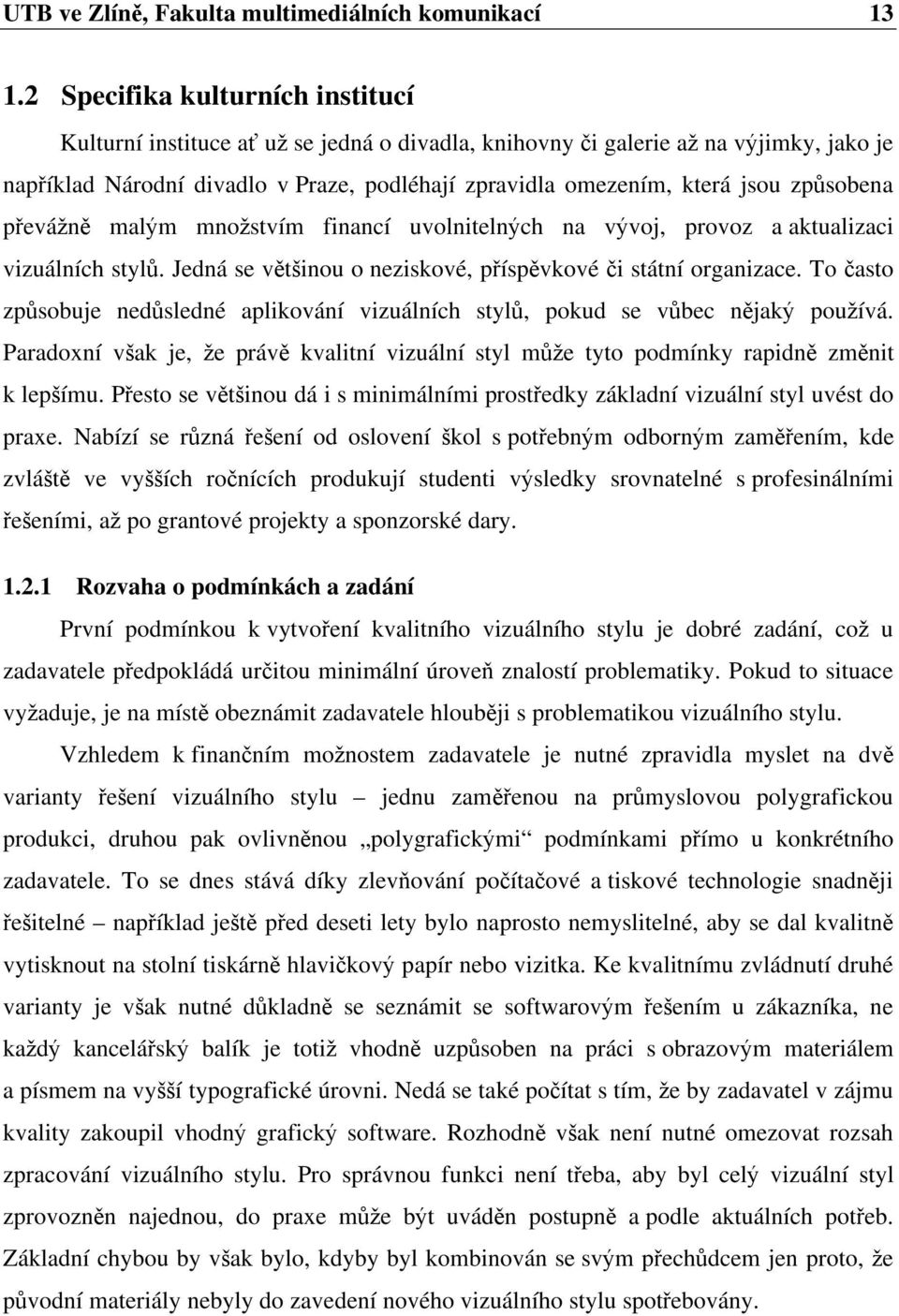 sobena p evá n mal m mno stvím financí uvolniteln ch na v voj, provoz a aktualizaci vizuálních styl. Jedná se v t inou o neziskové, p ísp vkové i státní organizace.