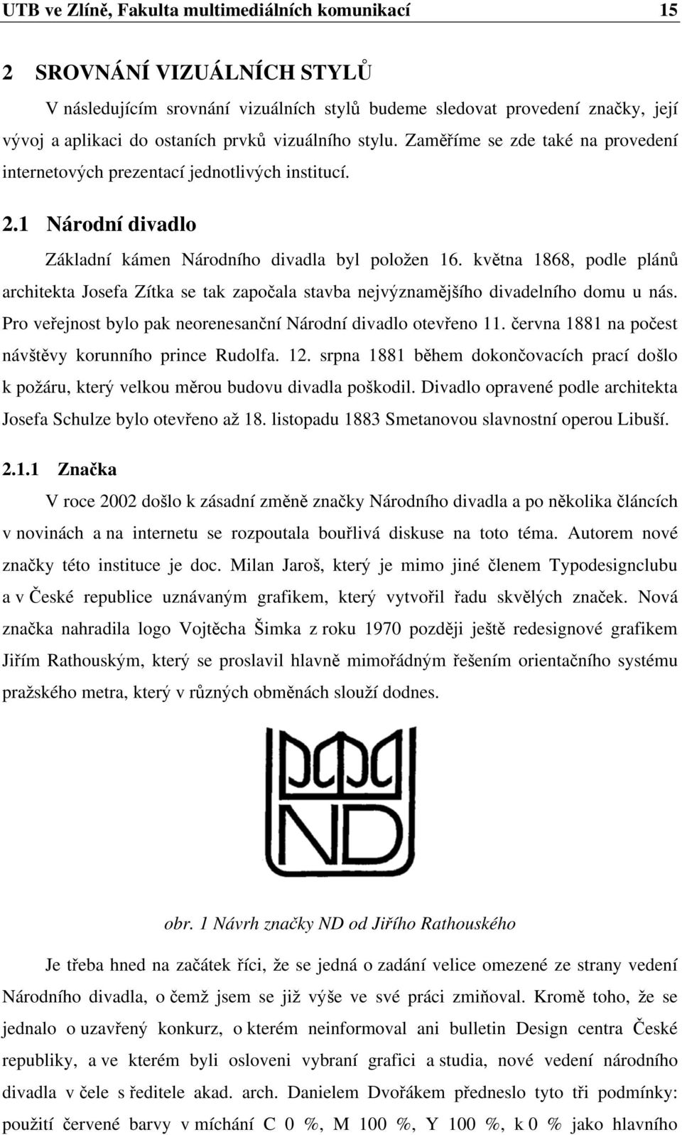 kv tna 1868, podle plán architekta Josefa Zítka se tak zapo ala stavba nejv znam j ího divadelního domu u nás. Pro ve ejnost bylo pak neorenesan ní Národní divadlo otev eno 11.