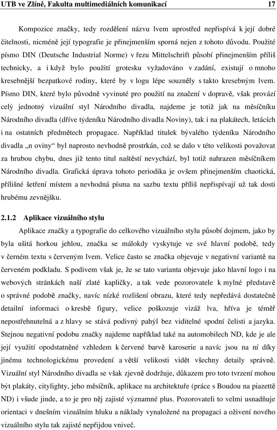 Pou ité písmo DIN (Deutsche Industrial Norme) v ezu Mittelschrift p sobí p inejmen ím p íli technicky, a i kdy bylo pou ití grotesku vy adováno v zadání, existují o mnoho kresebn j í bezpatkové