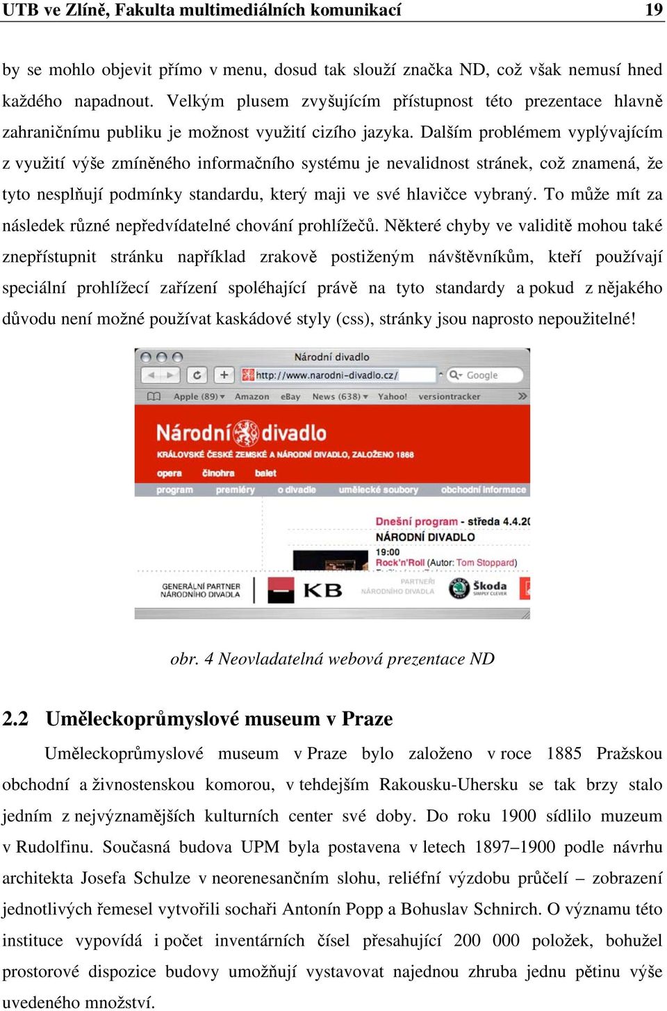 Dal ím problémem vypl vajícím z vyu ití v e zmín ného informa ního systému je nevalidnost stránek, co znamená, e tyto nespl ují podmínky standardu, kter maji ve své hlavi ce vybran.