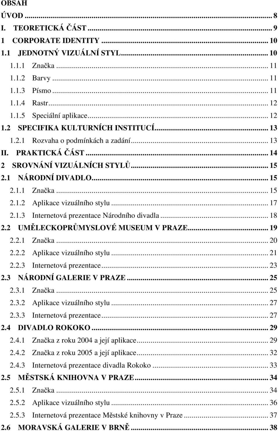 .. 17 2.1.3 Internetová prezentace Národního divadla... 18 2.2 UM LECKOPR MYSLOVÉ MUSEUM V PRAZE... 19 2.2.1 Zna ka... 20 2.2.2 Aplikace vizuálního stylu... 21 2.2.3 Internetová prezentace... 23 2.