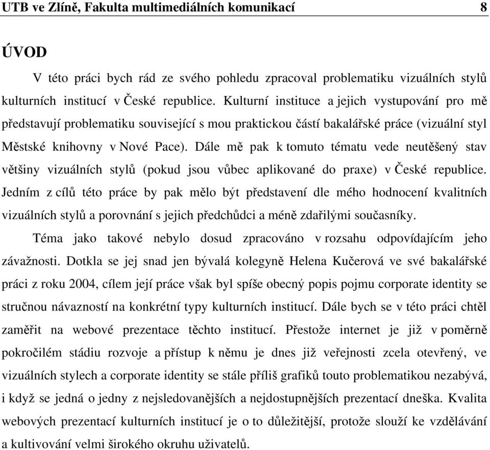 Dále m pak k tomuto tématu vede neut en stav v t iny vizuálních styl (pokud jsou v bec aplikované do praxe) v eské republice.