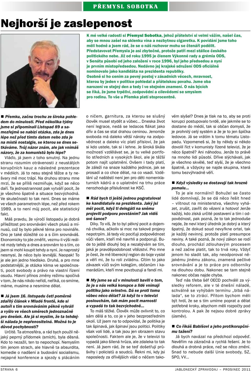 Již od roku 1995 je členem Výkonné rady a grémia ODS, v Senátu působí od jeho založení v roce 1996, byl jeho předsedou a nyní je prvním místopředsedou.