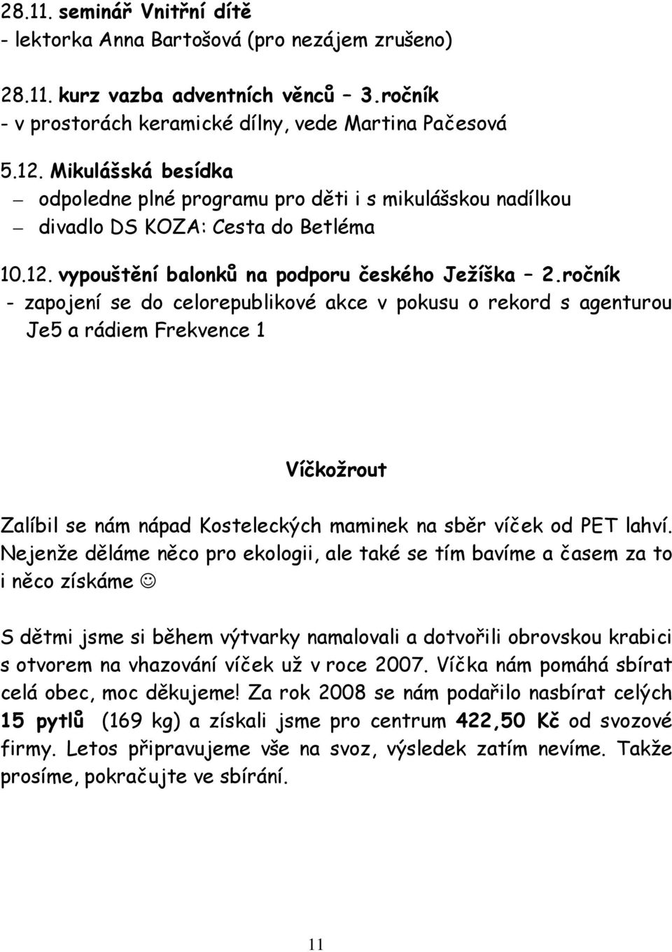 ročník - zapojení se do celorepublikové akce v pokusu o rekord s agenturou Je5 a rádiem Frekvence 1 Víčkožrout Zalíbil se nám nápad Kosteleckých maminek na sběr víček od PET lahví.