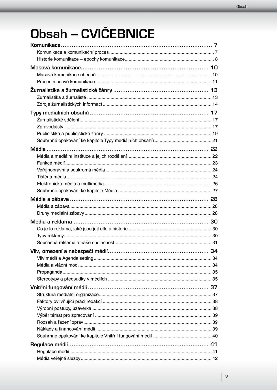 .. 17 Publicistika a publicistické žánry... 19 Souhrnné opakování ke kapitole Typy mediálních obsahů... 21 Média... 22 Média a mediální instituce a jejich rozdělení... 22 Funkce médií.