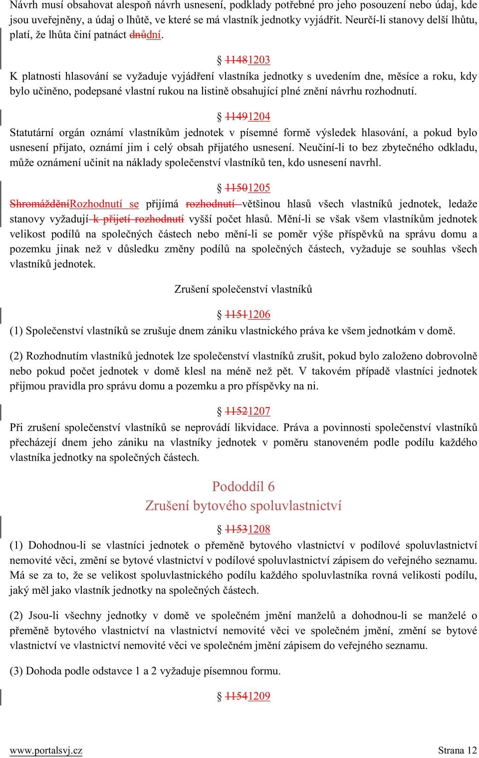 11481203 K platnosti hlasování se vyžaduje vyjádření vlastníka jednotky s uvedením dne, měsíce a roku, kdy bylo učiněno, podepsané vlastní rukou na listině obsahující plné znění návrhu rozhodnutí.