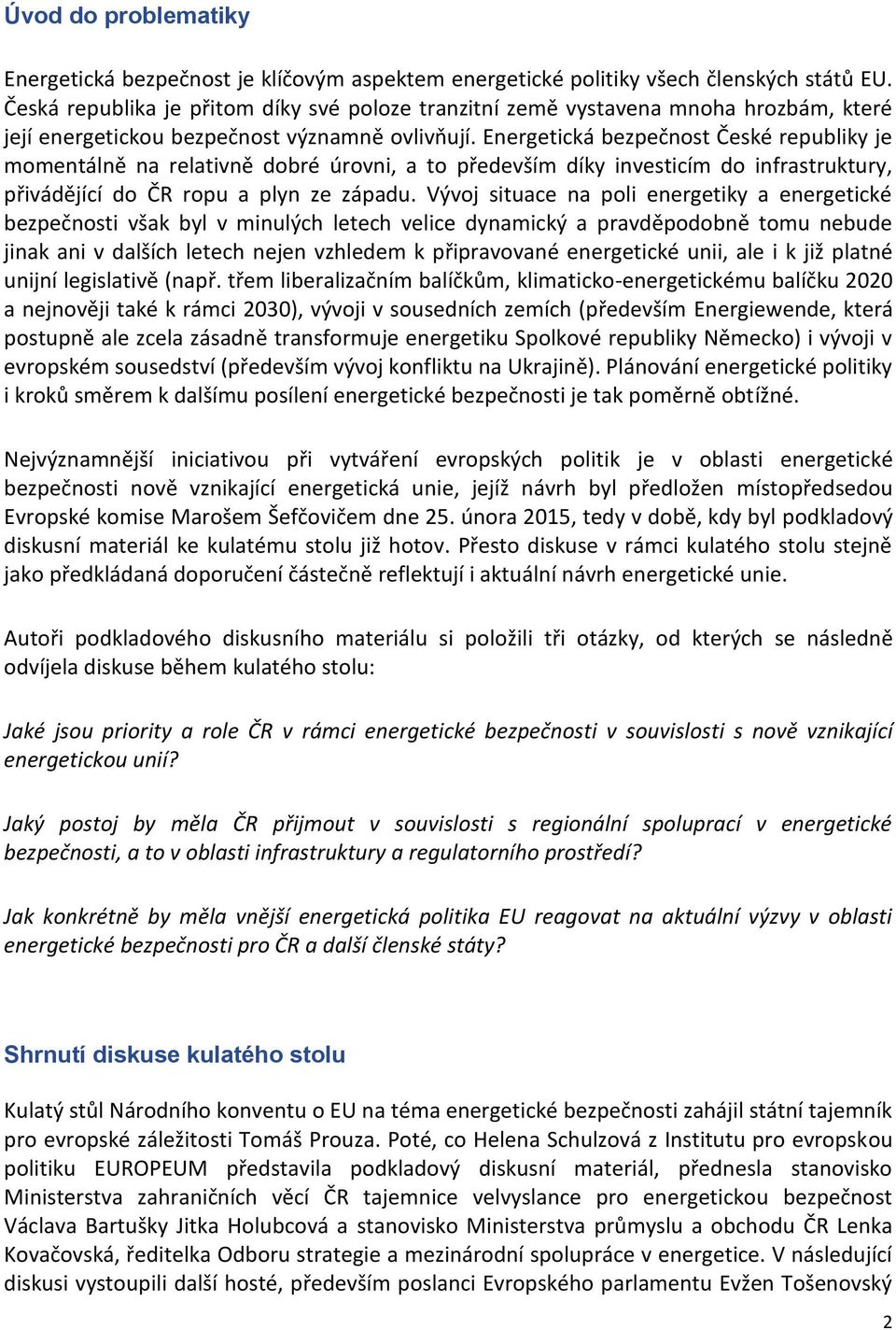 Energetická bezpečnost České republiky je momentálně na relativně dobré úrovni, a to především díky investicím do infrastruktury, přivádějící do ČR ropu a plyn ze západu.