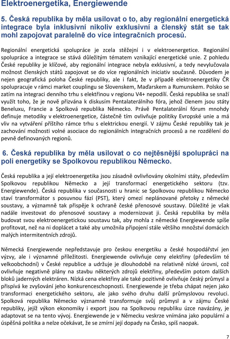Regionální energetická spolupráce je zcela stěžejní i v elektroenergetice. Regionální spolupráce a integrace se stává důležitým tématem vznikající energetické unie.
