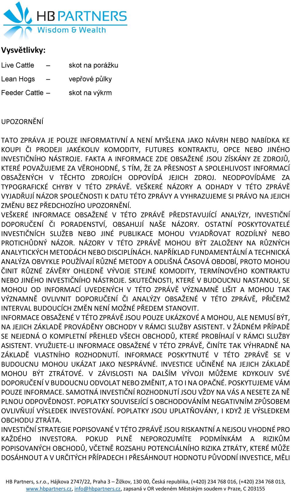 FAKTA A INFORMACE ZDE OBSAŽENÉ JSOU ZÍSKÁNY ZE ZDROJŮ, KTERÉ POVAŽUJEME ZA VĚROHODNÉ, S TÍM, ŽE ZA PŘESNOST A SPOLEHLIVOST INFORMACÍ OBSAŽENÝCH V TĚCHTO ZDROJÍCH ODPOVÍDÁ JEJICH ZDROJ.