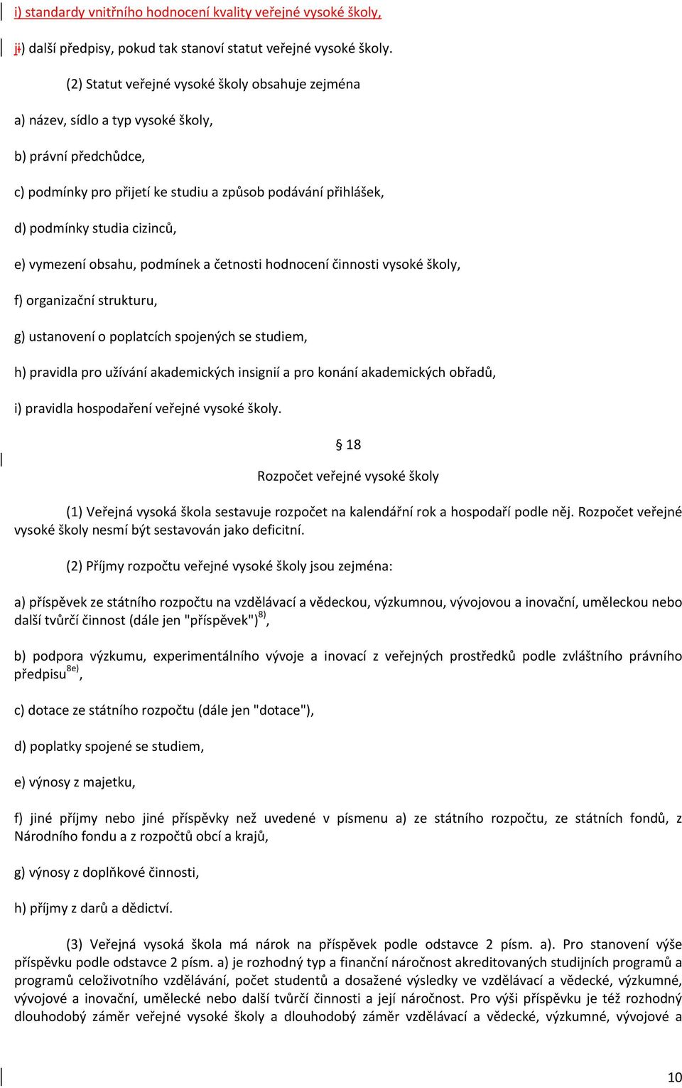 e) vymezení obsahu, podmínek a četnosti hodnocení činnosti vysoké školy, f) organizační strukturu, g) ustanovení o poplatcích spojených se studiem, h) pravidla pro užívání akademických insignií a pro