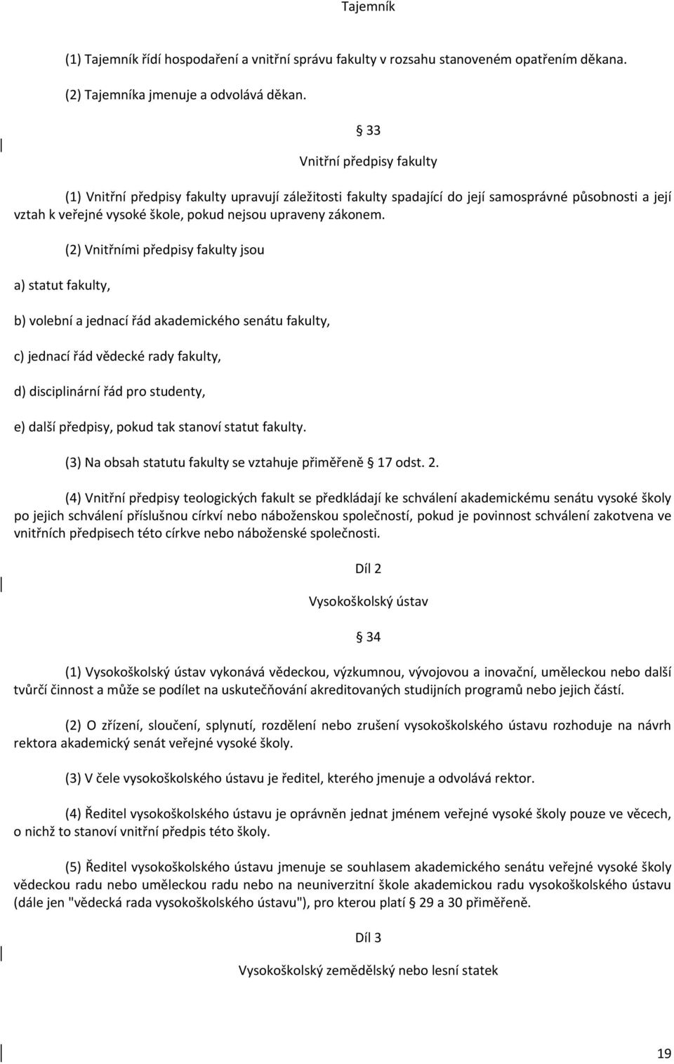 a) statut fakulty, (2) Vnitřními předpisy fakulty jsou b) volební a jednací řád akademického senátu fakulty, c) jednací řád vědecké rady fakulty, d) disciplinární řád pro studenty, e) další předpisy,