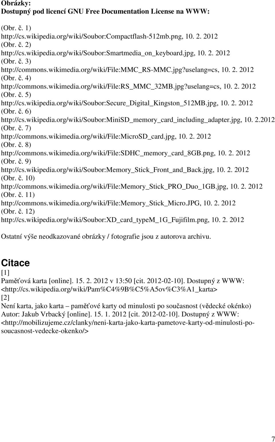 wikipedia.org/wiki/soubor:secure_digital_kingston_512mb.jpg, 10. 2. 2012 (Obr. č. 6) http://cs.wikipedia.org/wiki/soubor:minisd_memory_card_including_adapter.jpg, 10. 2.2012 (Obr. č. 7) http://commons.