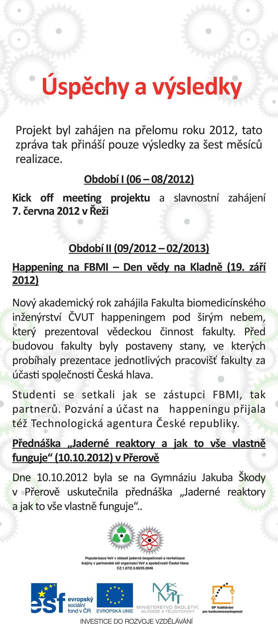 září 2012) Nový akademický rok zahájila Fakulta biomedicínského inženýrství ČVUT happeningem pod širým nebem, který prezentoval vědeckou činnost fakulty.