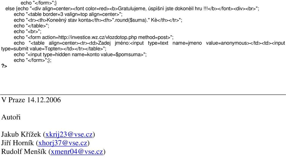 " Kè</th></tr>"; echo "</table>"; echo "<br>"; echo "<form action=http://investice.wz.cz/vlozdotop.