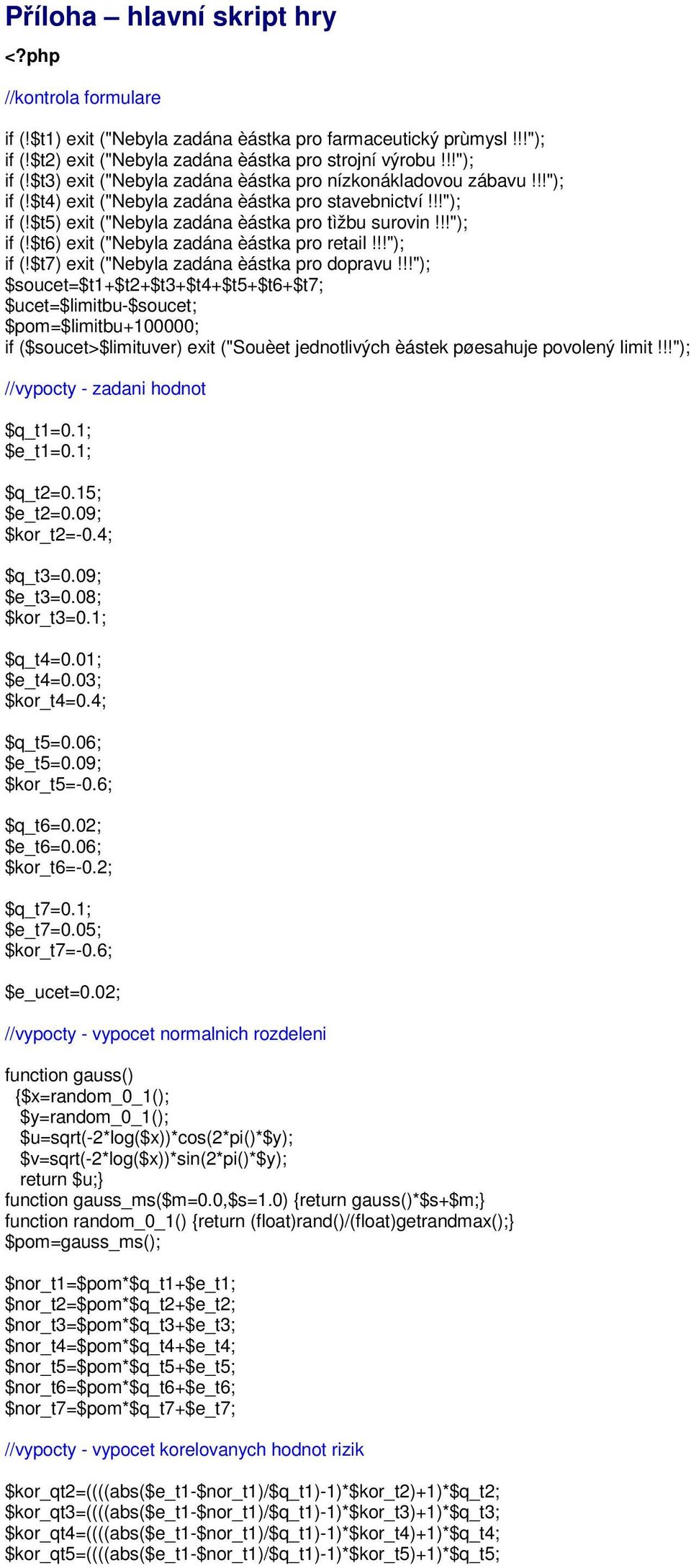 !!"); $soucet=$t1+$t2+$t3+$t4+$t5+$t6+$t7; $ucet=$limitbu-$soucet; $pom=$limitbu+100000; if ($soucet>$limituver) exit ("Souèet jednotlivých èástek pøesahuje povolený limit!