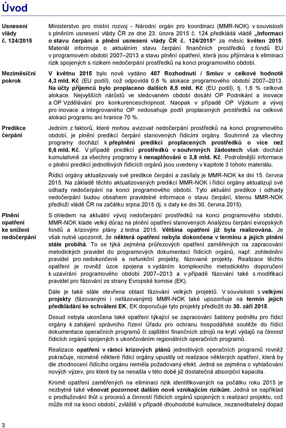 ze dne 23. února 2015 č. 124 předkládá vládě Informaci o stavu čerpání a plnění usnesení vlády ČR č. 124/2015 za měsíc květen 2015.