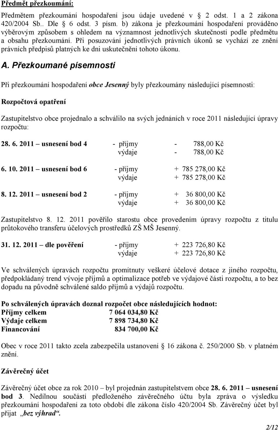 Při posuzování jednotlivých právních úkonů se vychází ze znění právních předpisů platných ke dni uskutečnění tohoto úkonu. A.