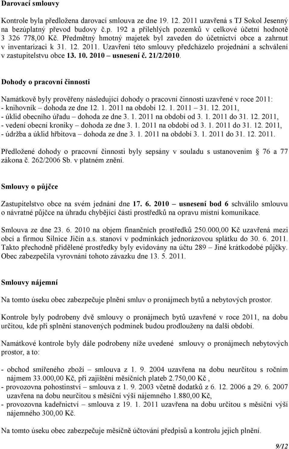 2010 usnesení č. 21/2/2010. Dohody o pracovní činnosti Namátkově byly prověřeny následující dohody o pracovní činnosti uzavřené v roce 2011: - knihovník dohoda ze dne 12. 1. 2011 na období 12. 1. 2011 31.