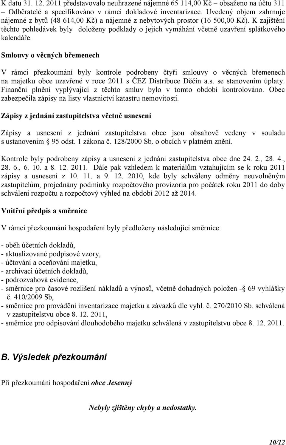 K zajištění těchto pohledávek byly doloženy podklady o jejich vymáhání včetně uzavření splátkového kalendáře.