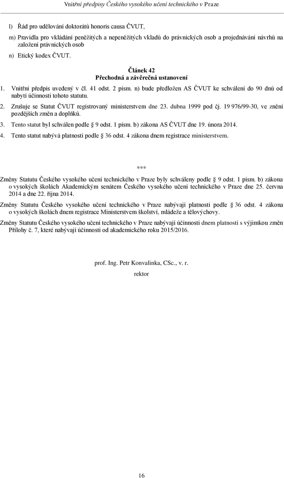 dubna 1999 pod čj. 19 976/99-30, ve znění pozdějších změn a doplňků. 3. Tento statut byl schválen podle 9 odst. 1 písm. b) zákona AS ČVUT dne 19. února 2014. 4.