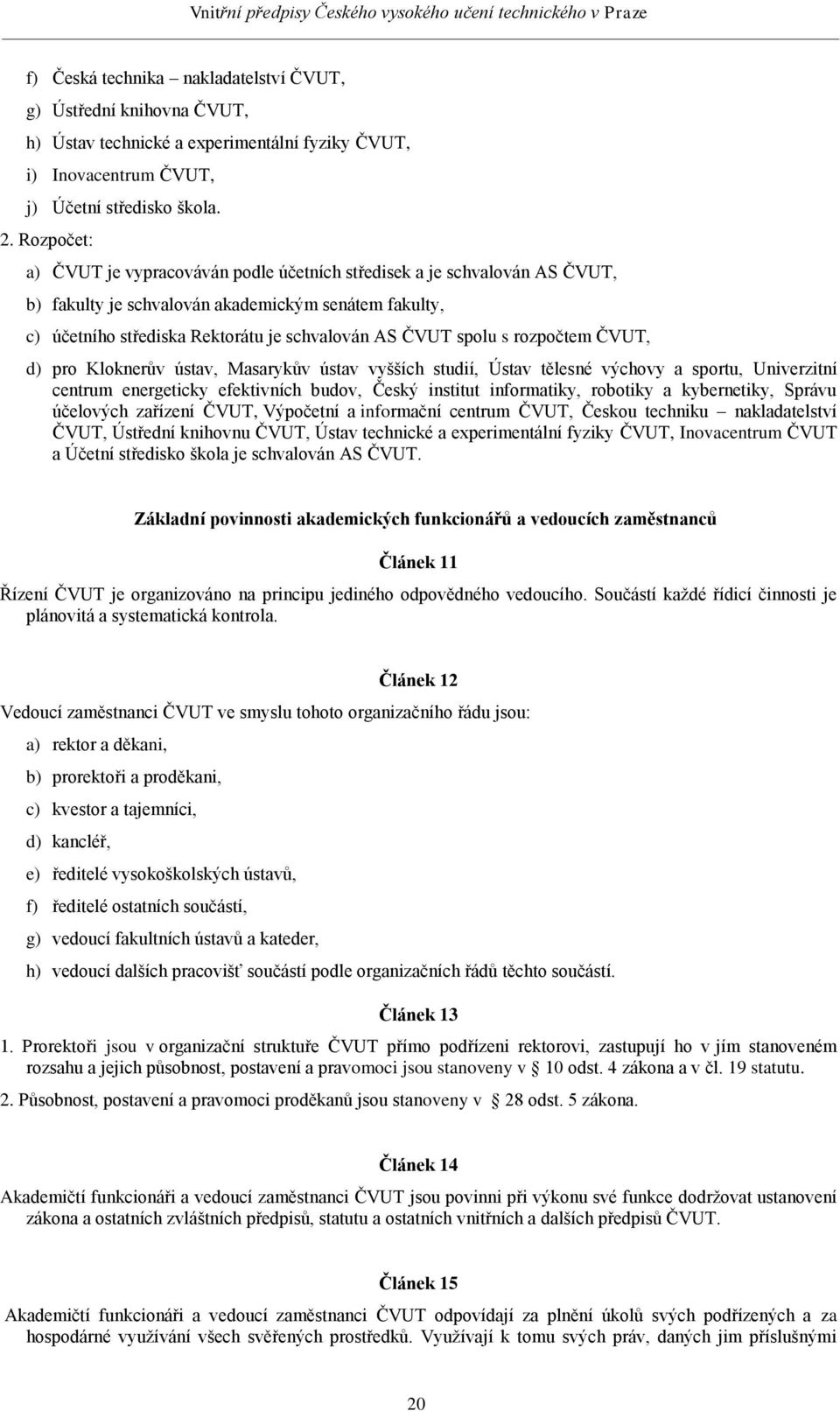 rozpočtem ČVUT, d) pro Kloknerův ústav, Masarykův ústav vyšších studií, Ústav tělesné výchovy a sportu, Univerzitní centrum energeticky efektivních budov, Český institut informatiky, robotiky a