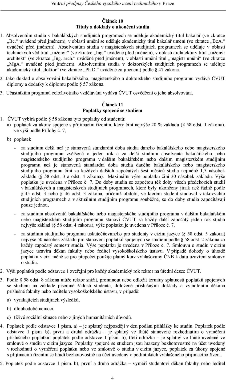 Absolventům studia v magisterských studijních programech se uděluje v oblasti technických věd titul inženýr (ve zkratce Ing.