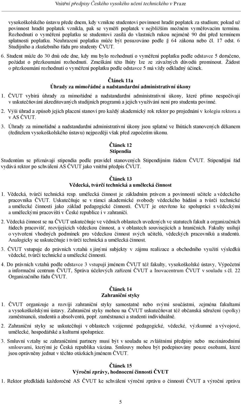 17 odst. 6 Studijního a zkušebního řádu pro studenty ČVUT. 6. Student může do 30 dnů ode dne, kdy mu bylo rozhodnutí o vyměření poplatku podle odstavce 5 doručeno, požádat o přezkoumání rozhodnutí.