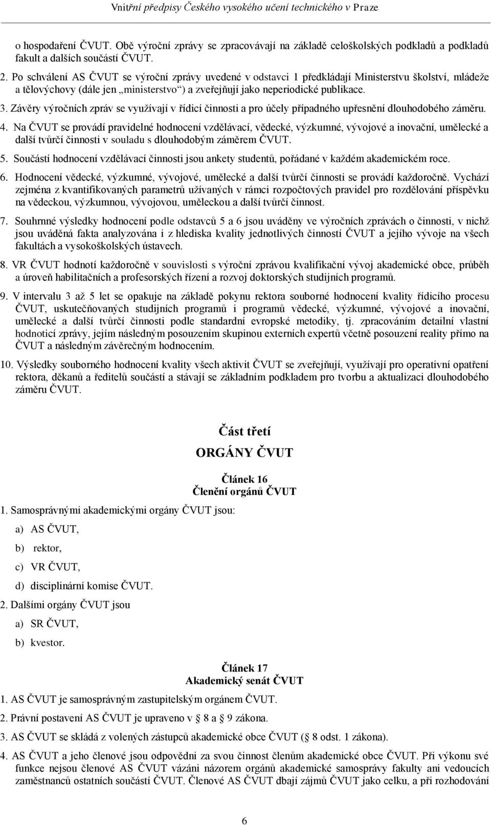 Závěry výročních zpráv se využívají v řídicí činnosti a pro účely případného upřesnění dlouhodobého záměru. 4.