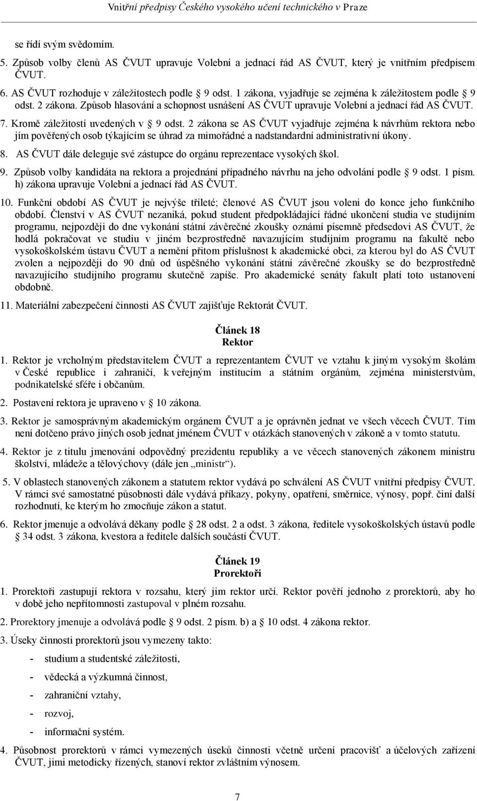 2 zákona se AS ČVUT vyjadřuje zejména k návrhům rektora nebo jím pověřených osob týkajícím se úhrad za mimořádné a nadstandardní administrativní úkony. 8.