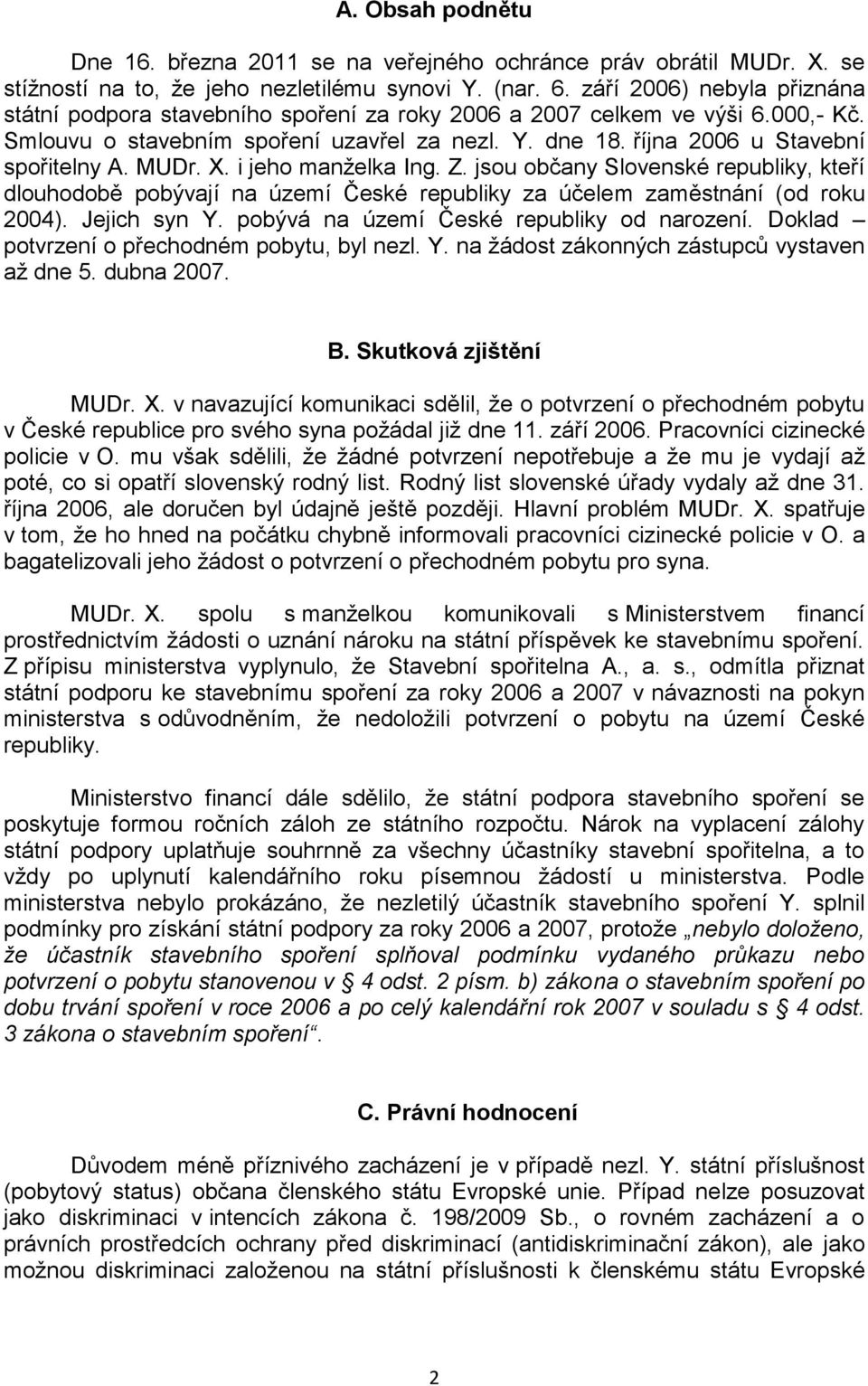 MUDr. X. i jeho manželka Ing. Z. jsou občany Slovenské republiky, kteří dlouhodobě pobývají na území České republiky za účelem zaměstnání (od roku 2004). Jejich syn Y.