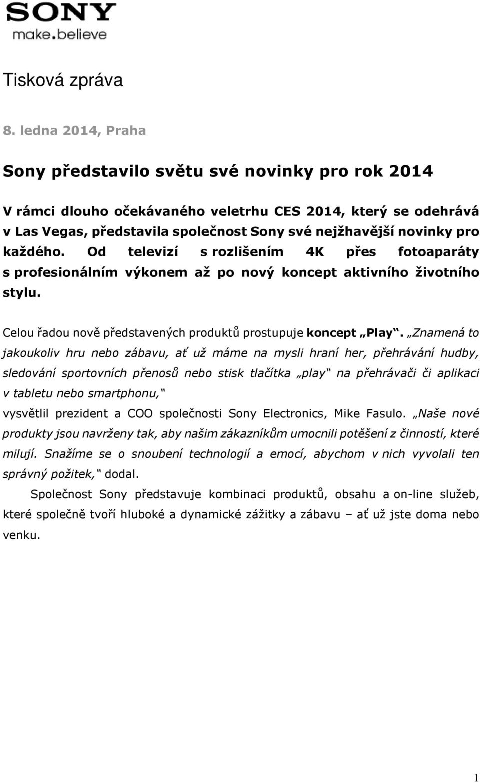 každého. Od televizí s rozlišením 4K přes fotoaparáty s profesionálním výkonem až po nový koncept aktivního životního stylu. Celou řadou nově představených produktů prostupuje koncept Play.