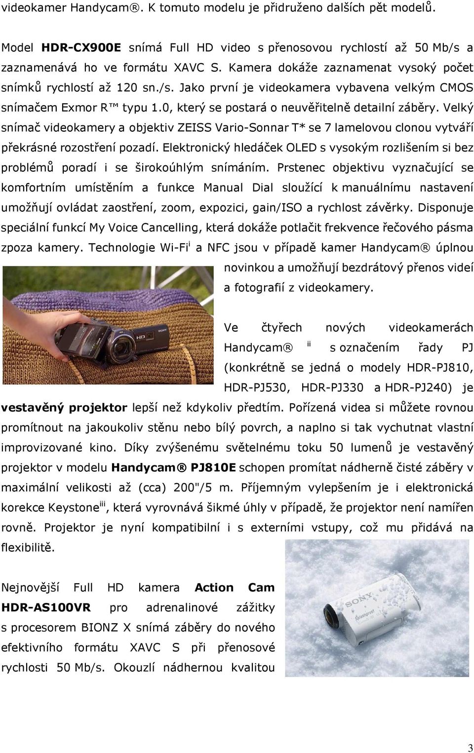 Velký snímač videokamery a objektiv ZEISS Vario-Sonnar T* se 7 lamelovou clonou vytváří překrásné rozostření pozadí.