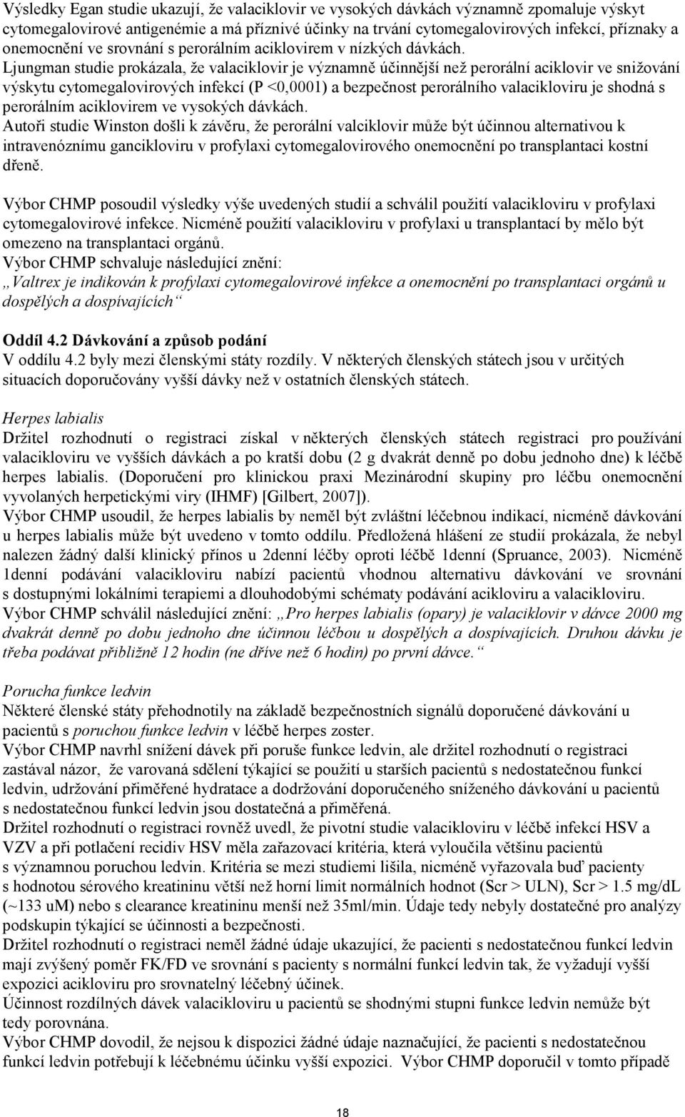 Ljungman studie prokázala, že valaciklovir je významně účinnější než perorální aciklovir ve snižování výskytu cytomegalovirových infekcí (P <0,0001) a bezpečnost perorálního valacikloviru je shodná s