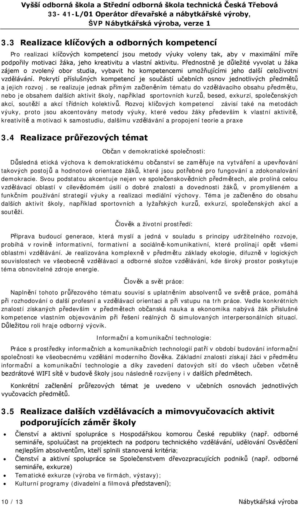 Přednostně je důležité vyvolat u žáka zájem o zvolený obor studia, vybavit ho kompetencemi umožňujícími jeho další celoživotní vzdělávání.