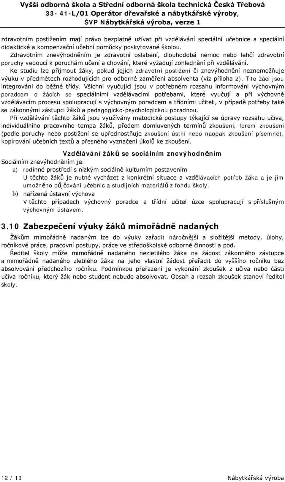 Ke studiu lze přijmout žáky, pokud jejich zdravotní postižení či znevýhodnění neznemožňuje výuku v předmětech rozhodujících pro odborné zaměření absolventa (viz příloha 2).